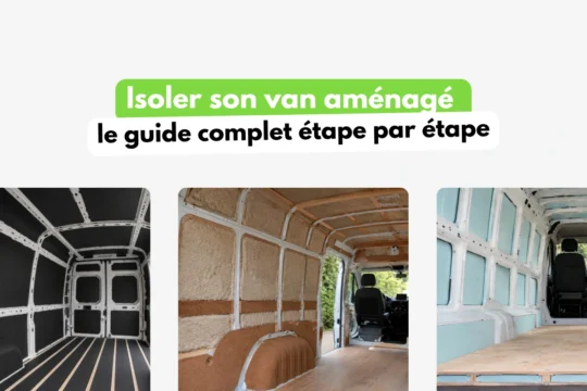 Guide pour isoler son van aménagé étape par étape avec différents isolants sur les parois, le sol et le plafond
